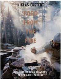 Food from the Fire: The Scandinavian Flavours of Open-Fire Cooking by Niklas Ekstedt