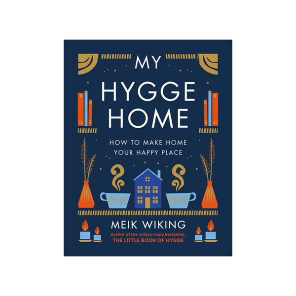 My Hygge Home - How to make home your happy place. by Meik Wiking
